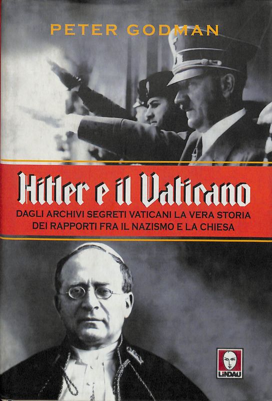Hitler e il Vaticano. Dagli archivi segreti vaticani la vera storia dei rapporti fra nazismo e la chiesa - Godman Peter