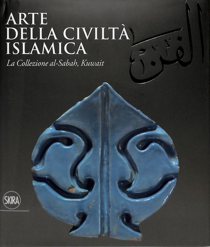 Arte della civiltà islamica. La Collezione al-Sabah, Kuwait - Curatola Giovanni, a cura di