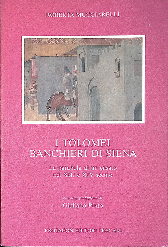 I Tolomei banchieri di Siena. La parabola di un casato nel XIII e XIV secolo - Mucciarelli Roberta