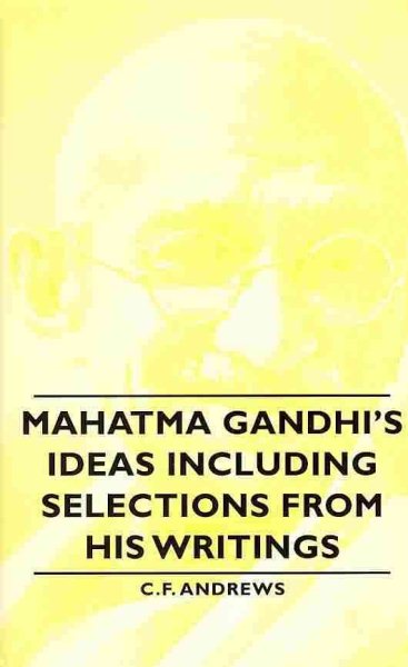 Mahatma Gandhi's Ideas Including Selections from His Writings - Andrews, C. F.