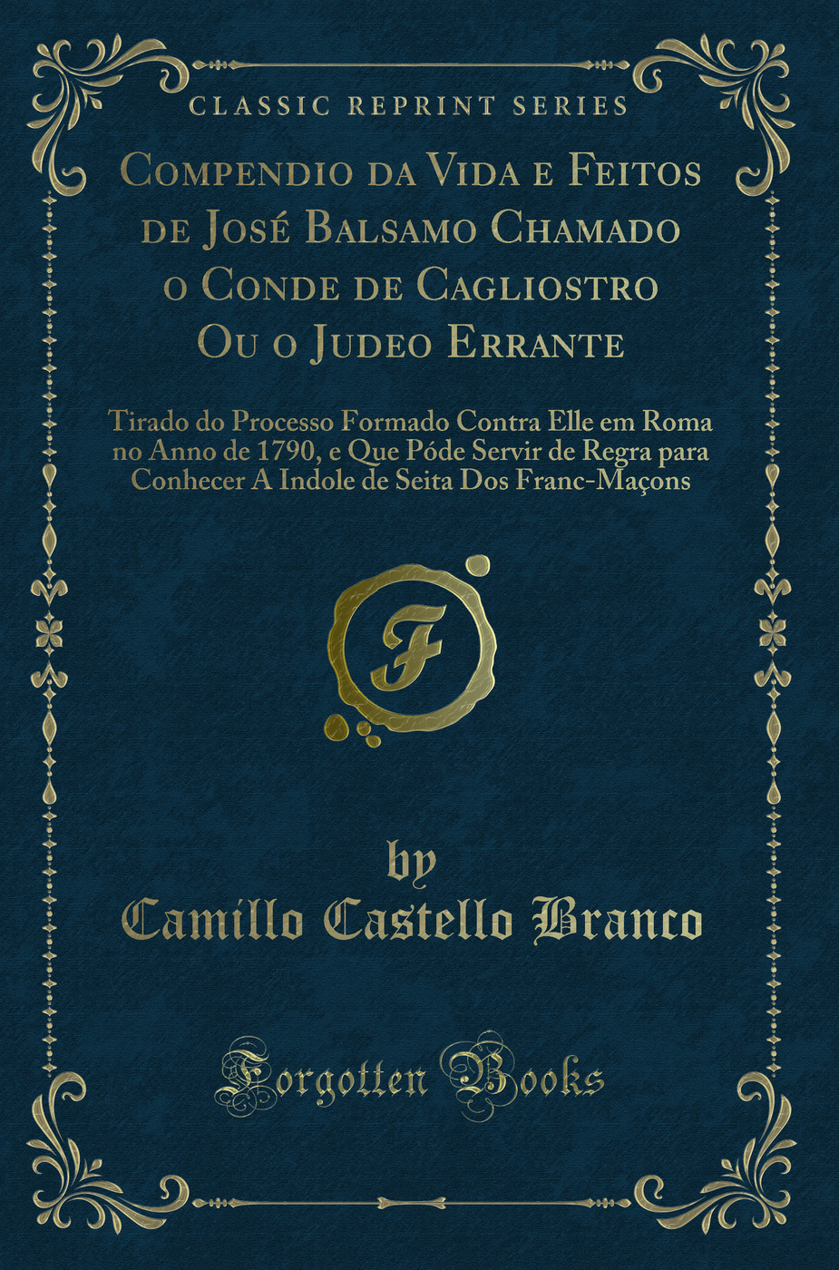 Compendio da Vida e Feitos de JosÃ Balsamo Chamado o Conde de Cagliostro Ou o - Camillo Castello Branco