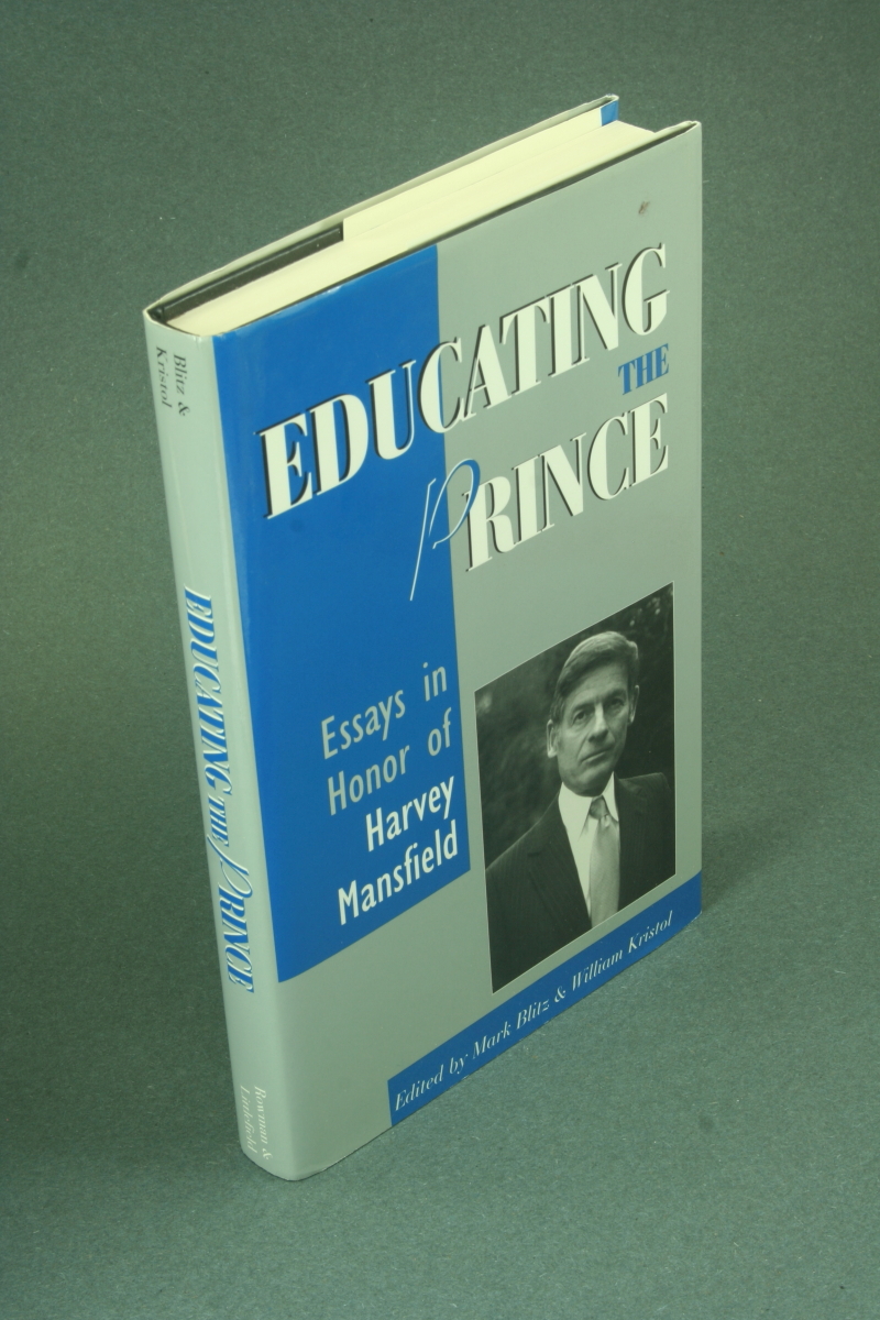 Educating the prince: essays in honor of Harvey Mansfield. Edited by Mark Blitz and William Kristol - Blitz, Mark / Kristol, William, ed.