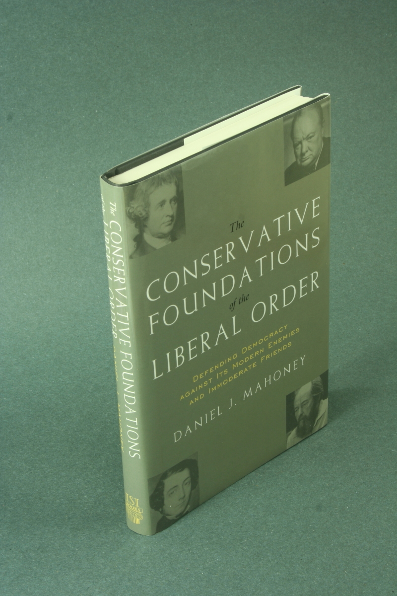 The conservative foundations of the liberal order: defending democracy against its modern enemies and immoderate friends. - Mahoney, Daniel J., 1960-