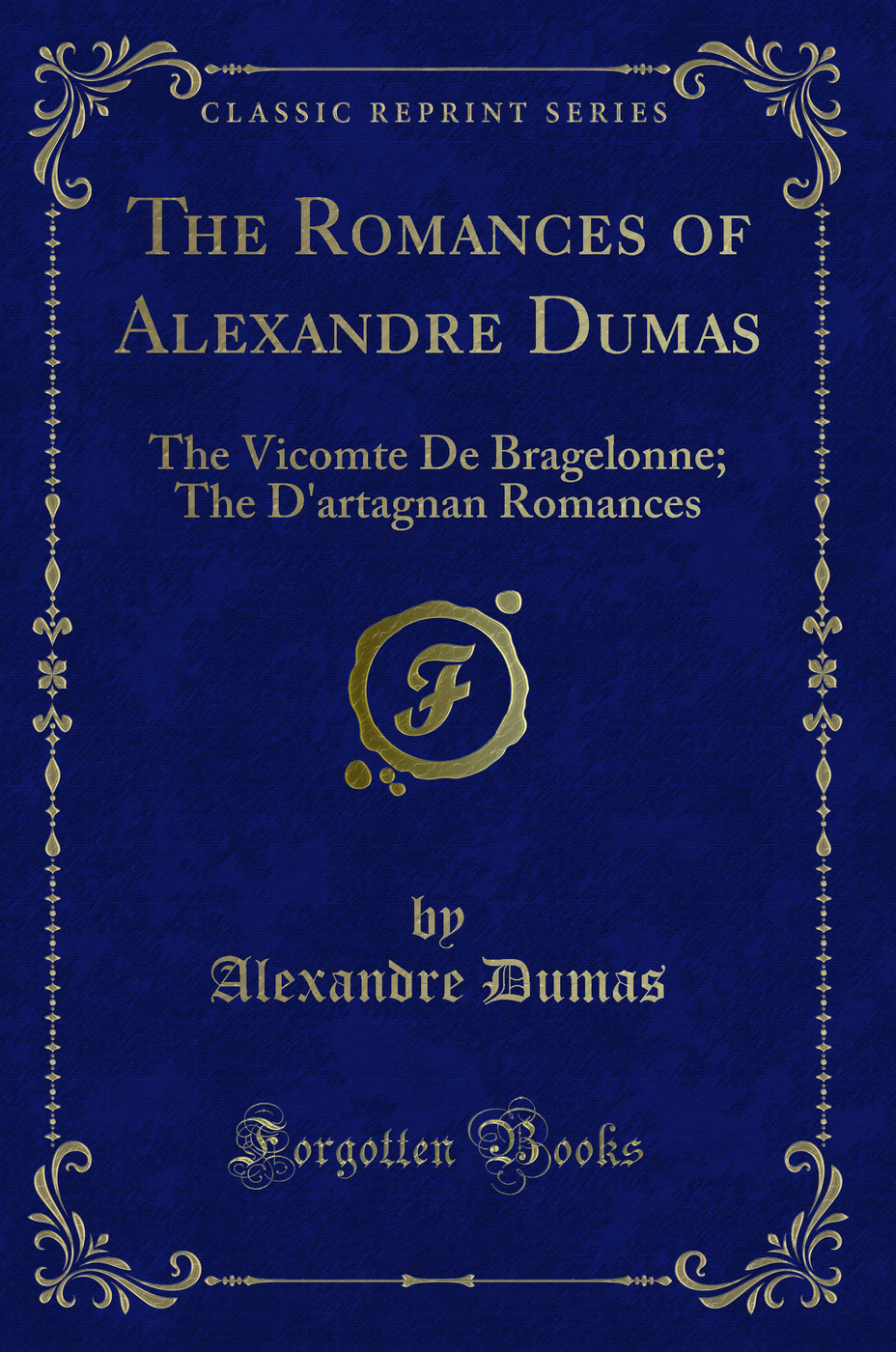 The Romances of Alexandre Dumas: The Vicomte De Bragelonne (Classic Reprint) - Alexandre Dumas