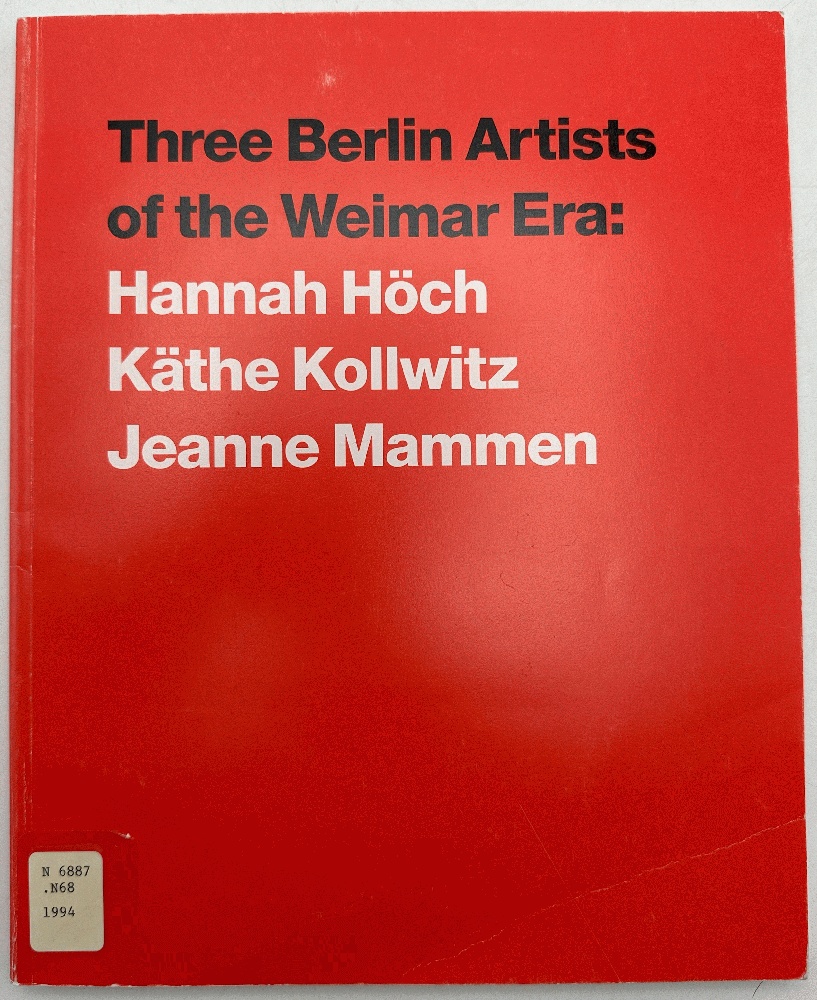 Three Berlin Artists of the Weimar Era: Hannah Hoch Kathe Kollwitz Jeanne Mammen - Noun, Louise; Annelie Lutgens; Maria Makela; Amy Namowitz Worthen