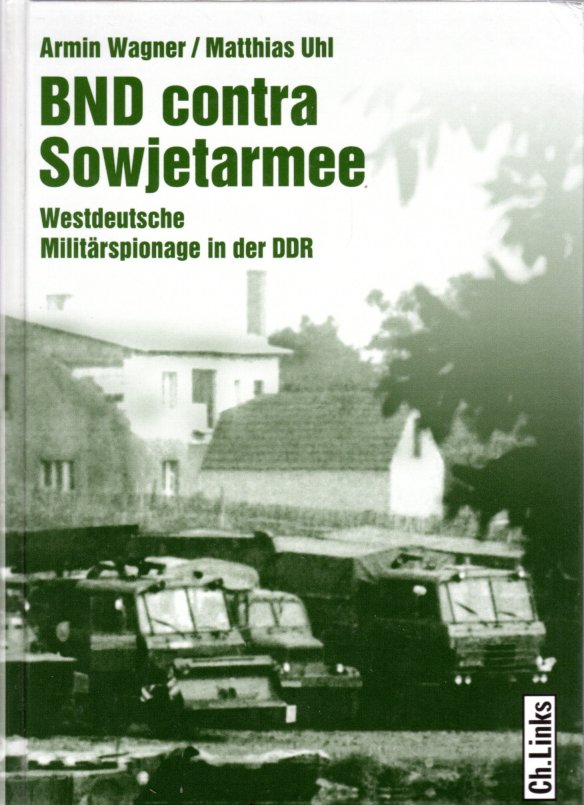 BND contra Sowjetarmee: Westdeutsche Militärspionage in der DDR - Armin Wagner und Matthias Uhl