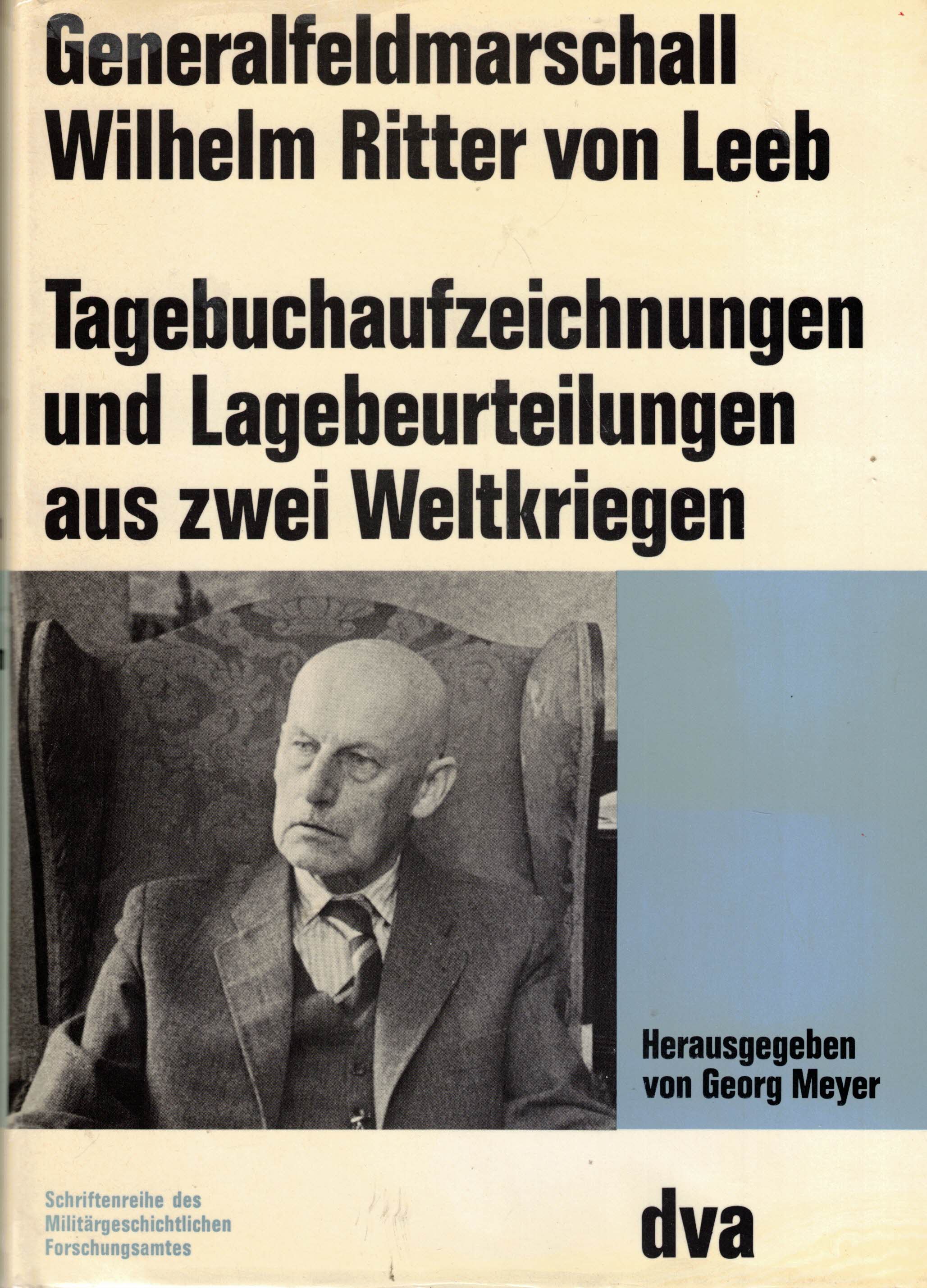 Tagebuchaufzeichnungen und Lagebeurteilungen aus zwei Weltkriegen. Aus dem Nachlaß herausgegeben und mit einem Lebensabriß versehen von Georg Meyer (Beiträge zur Militär- und Kriegsgeschichte Band 16) - Leeb, Wilhelm Ritter von