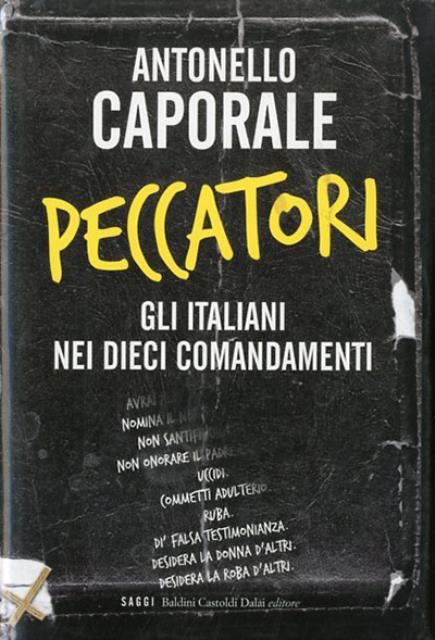 Peccatori. Gli italiani nei Dieci Comandamenti. - Caporale Antonello (1961- , giornalista italiano).