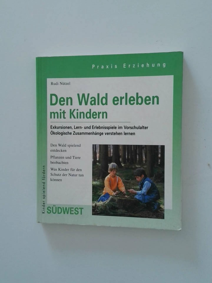 Den Wald erleben mit Kindern Exkursionen, Lern- und Erlebnisspiele für Kinder im Vorschulalter. Ökologische Zusammenhänge verstehen lernen - Nützel, Rudi