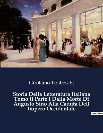 Storia Della Letteratura Italiana Tomo Ii Parte I Dalla Morte Di Augusto Sino Alla Caduta Dell Impero Occidentale - Girolamo Tiraboschi