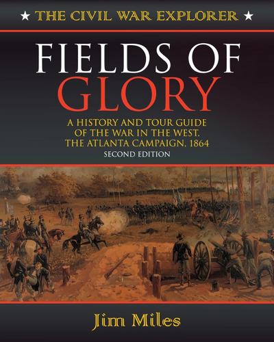 Fields of Glory : A History and Tour Guide of the War in the West, the Atlanta Campaign, 1864 - Jim Miles