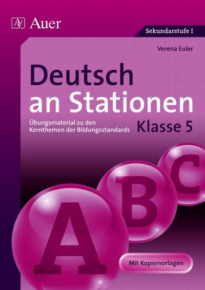 Deutsch an Stationen, Klasse 5 : Übungsmaterialien zu den Kernthemen der Bildungsstandards. Mit Kopiervorlagen. Sekundarstufe I - Verena Euler