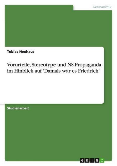 Vorurteile, Stereotype und NS-Propaganda im Hinblick auf 'Damals war es Friedrich' - Tobias Neuhaus