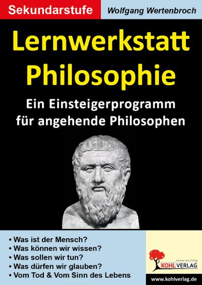 Lernwerkstatt Philosophie : Das Einsteigerprogramm für angehende Philosophen. Was ist der Mensch? Was können wir tun? Was dürfen wir glauben? Vom Tod & Vom Sinn des Lebens. Sekundarstufe 1. Kopiervorlagen - Wolfgang Wertenbroch