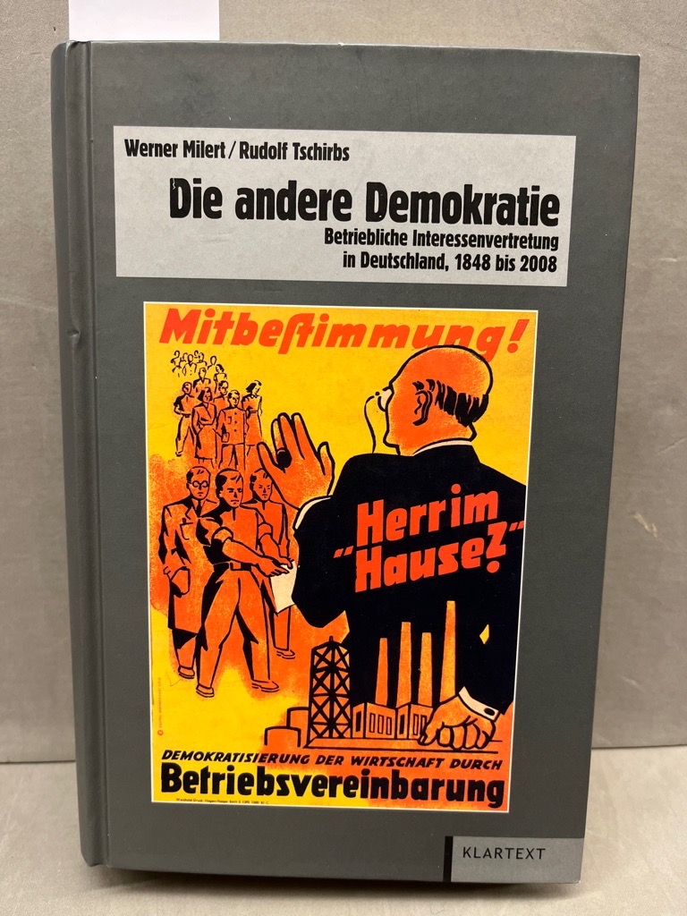 Die andere Demokratie: Betriebliche Interessenvertretung in Deutschland, 1848 bis 2008 (Veröffentlichungen des Instituts für soziale Bewegungen - Schriftenreihe A: Darstellungen Band 52) - Werner, Milert und Tschirbs Rudolf