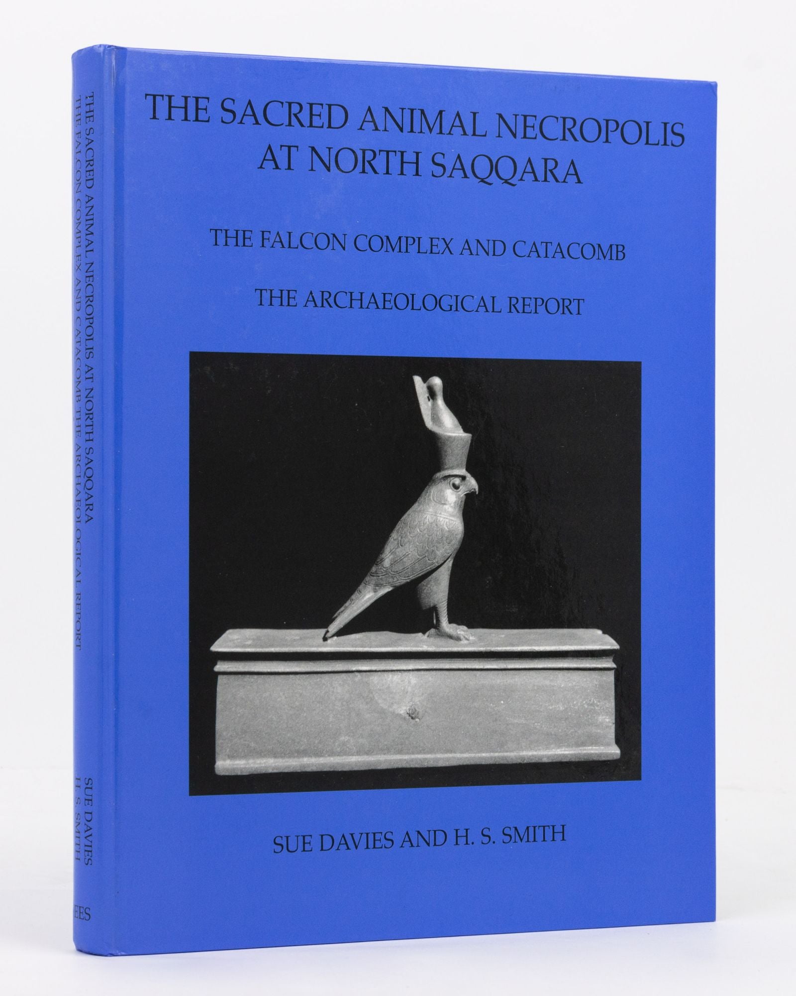 The Sacred Animal Necropolis at North Saqqara. The Falcon Complex and Catacomb. The Archaeological Report - [Egyptology]. DAVIES, Sue and H.S. SMITH