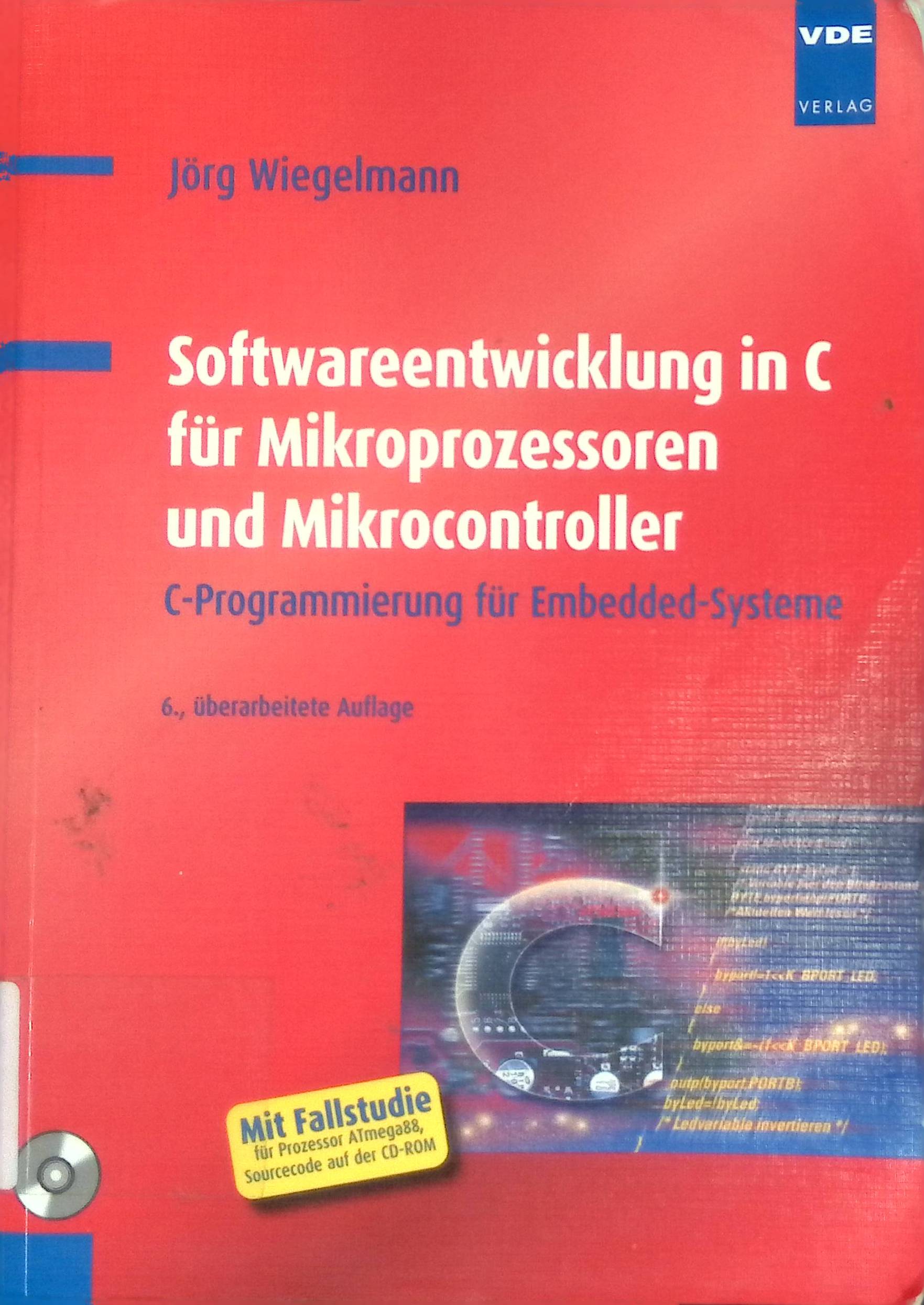 Softwareentwicklung in C für Mikroprozessoren und Mikrocontroller : C-Programmierung für Embedded-Systeme ; [mit Fallstudie für Prozessor ATmega88, Sourcecode auf der CD-ROM]. - Wiegelmann, Jörg
