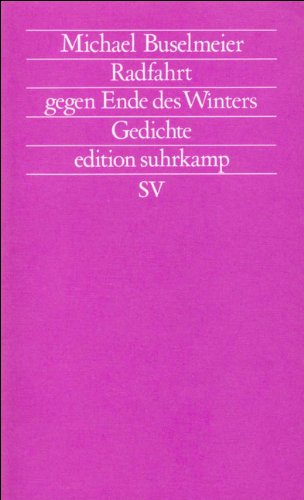 Radfahrt gegen Ende des Winters : Gedichte. Edition Suhrkamp ; 1148= N.F., Bd. 148 - Buselmeier, Michael