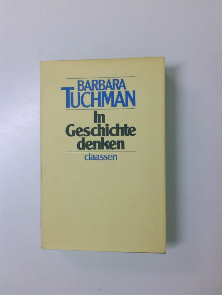 In Geschichte denken. Essays Essays - Barbara Tuchman Rudolf Schultz und Eugen Schwarz