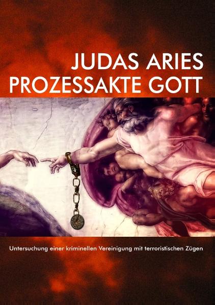 Prozessakte Gott: Untersuchung einer kriminellen Vereinigung mit terroristischen Zügen - Aries, Judas