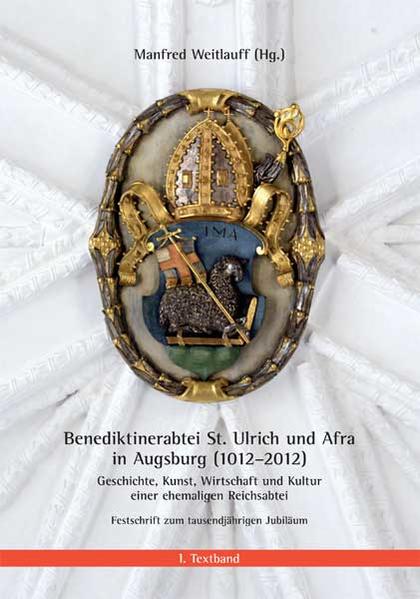 Benediktinerabtei St. Ulrich und Afra in Augsburg (1012-2012): Geschichte, Kunst, Wirtschaft und Kultur einer ehemaligen Reichsabtei. Festschrift zum . des Vereins für Augsburger Bistumsgeschichte) - Weitlauff, Manfred