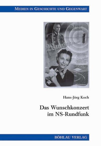 Das Wunschkonzert im NS-Rundfunk: Mit e. Vorw. v. Hans-Ulrich Wehler. Diss. (Medien in Geschichte und Gegenwart, Band 20) - Hans-Jörg Koch