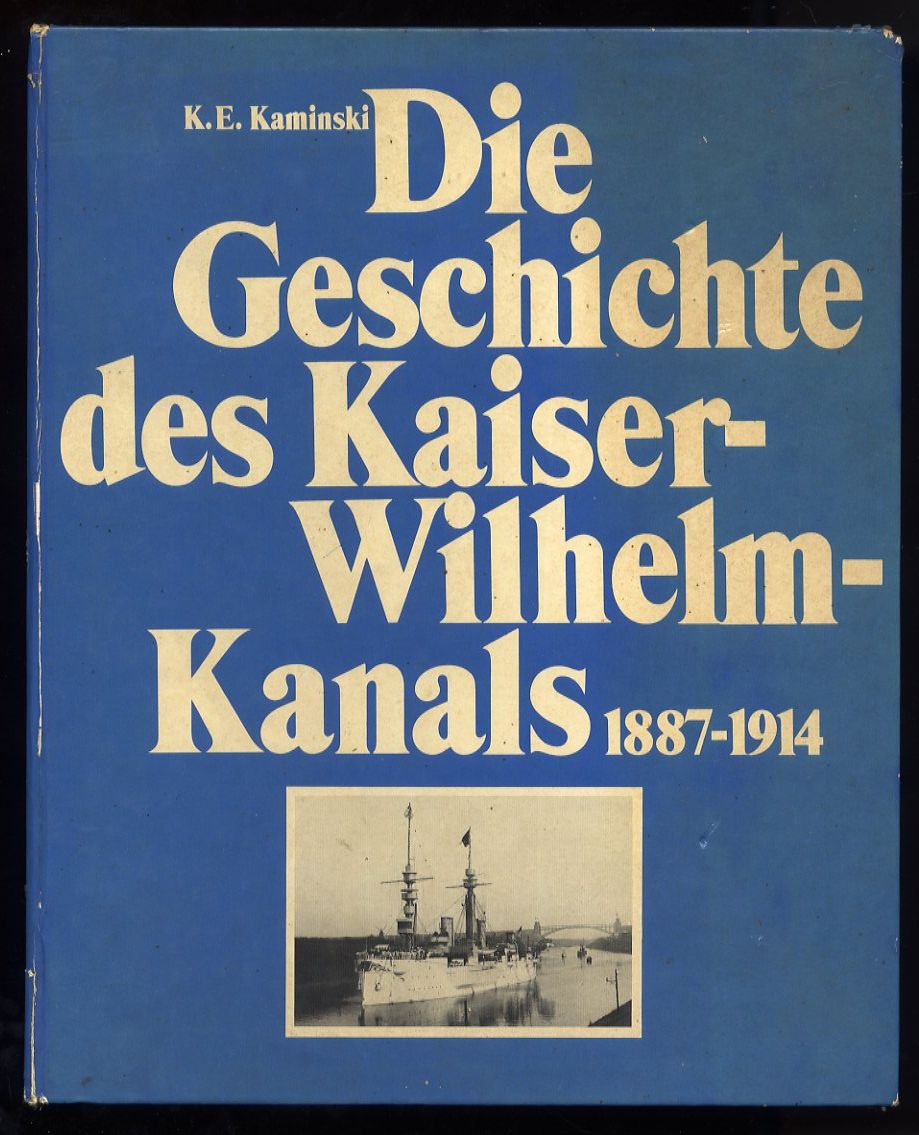 Die Geschichte des Kaiser-Wilhelm-Kanals 1887 - 1914. - Kaminski, Karl E.