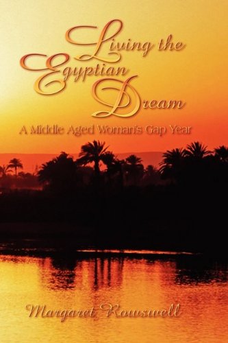 Living the Egyptian Dream, a Middle Aged Woman's Gap Year - Rowswell, Margaret