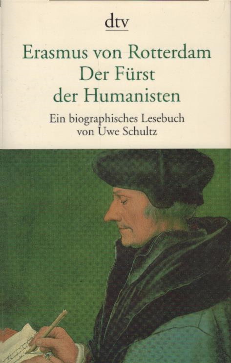 Erasmus von Rotterdam, der Fürst der Humanisten : ein biographisches Lesebuch. [Erasmus von Rotterdam]. Von Uwe Schultz / dtv ; 12608 - Erasmus, Desiderius und Uwe Schultz
