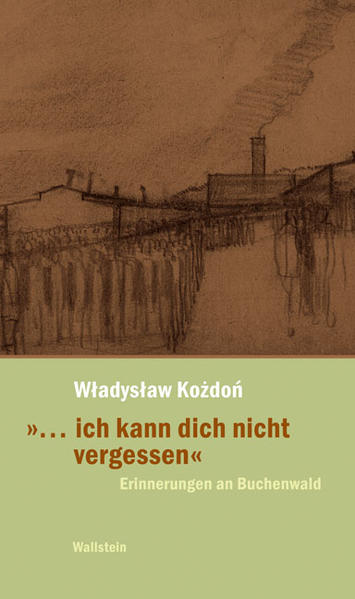 ich kann dich nicht vergessen«. Erinnerungen an Buchenwald - Rohnstock-BiografienKozdon Wladyslaw und Kappner Stefan