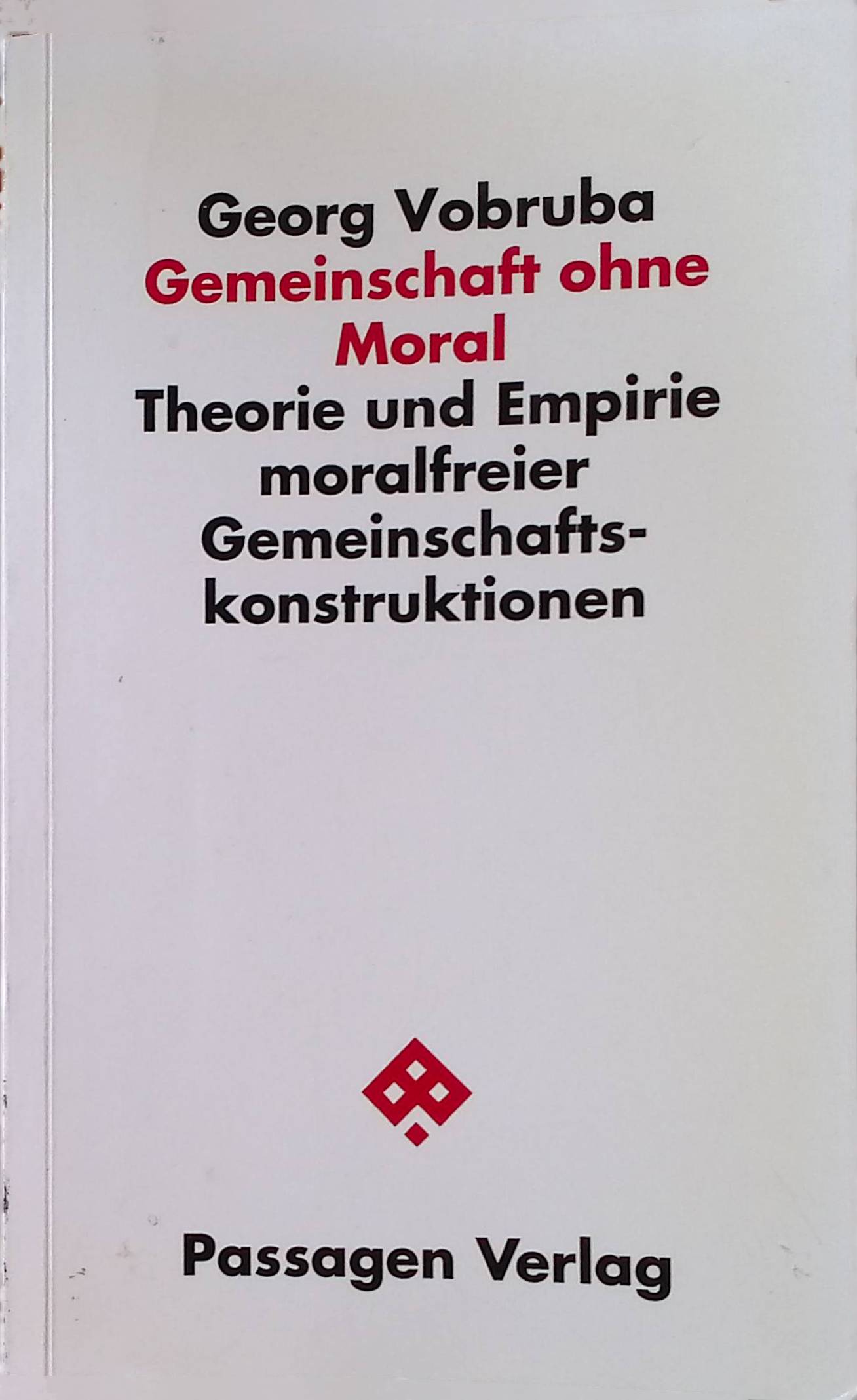 Gemeinschaft ohne Moral : Theorie und Empirie moralfreier Gemeinschafts-Konstruktionen. Passagen Gesellschaft - Vobruba, Georg