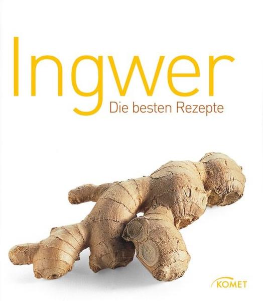 Ingwer Die besten Rezepte - Unknown Author