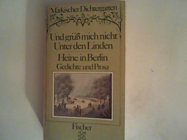 Märkischer Dichtergarten / Und grüß mich nicht Unter den Linden. Heine in Berlin: Gedichte und Prosa - Wolf, Gerhard und Heinrich Heine