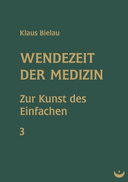 Wendezeit der Medizin: Band 3: Zur Kunst des Einfachen Band 3: Zur Kunst des Einfachen - Bielau, Klaus