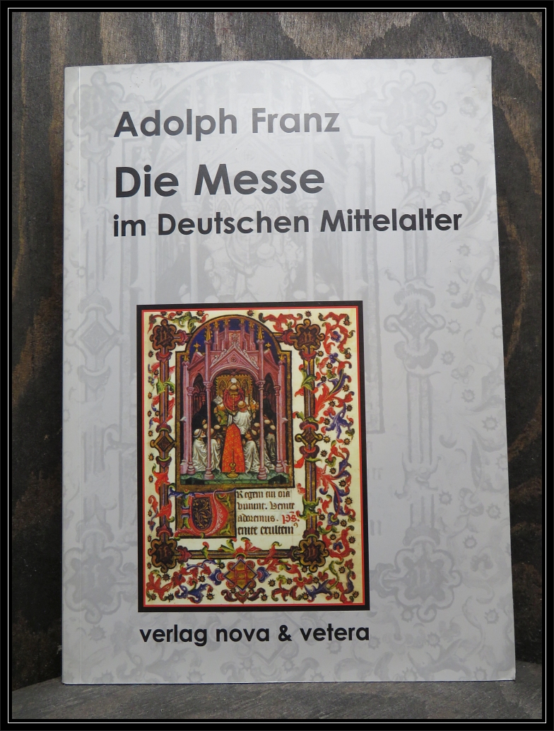Die Messe im deutschen Mittelalter. Beiträge zur Geschichte der Liturgie und des religiösen Volkslebens. - Franz, Adolph.
