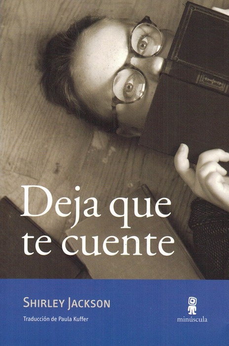 Deja que te cuente. Cuentos inéditos, ensayos y otros escritos. [Título original: Let Me Tell You. New Stories, Essays, and Other Writings. Traducción de Paula Kuffer. Prefacio de Ruth Franklin]. - Jackson, Shirley [EE.UU., 1916-1965]