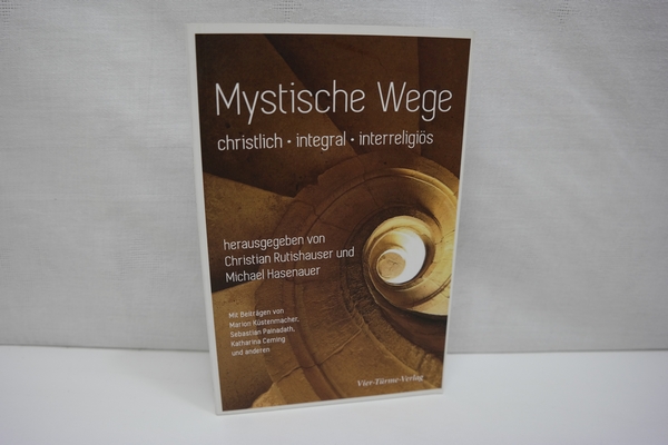 Mystische Wege: christlich - integral - interreligiös. Mit Beiträgen von Marion Küstenmacher, Sebastian Painadath, Katharina Ceming u.a. - Rutishauser, Christian [Hrsg.]; Hasenauer, Michael [Hrsg.]