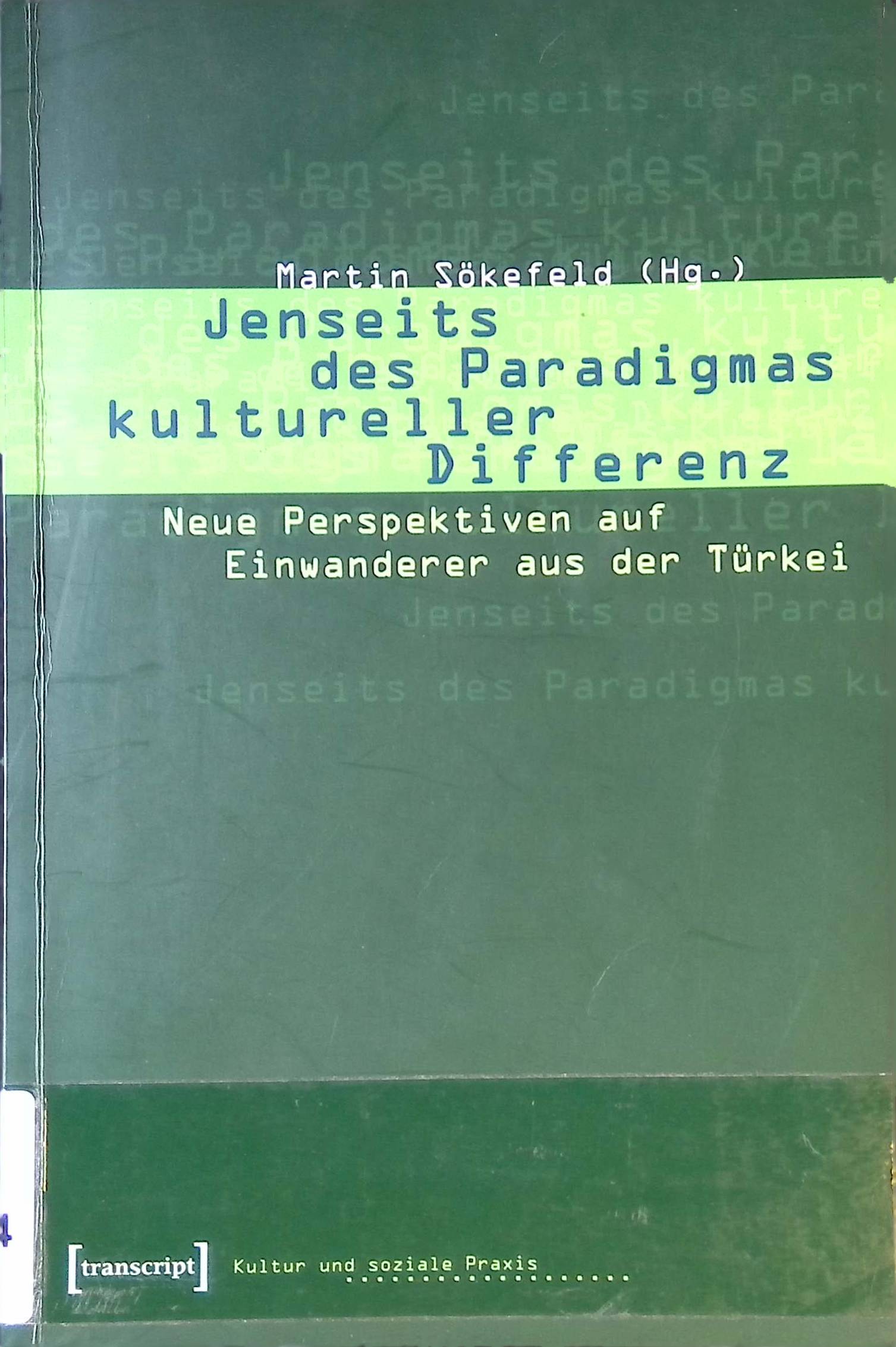 Jenseits des Paradigmas kultureller Differenz : neue Perspektiven auf Einwanderer aus der Türkei. Kultur und soziale Praxis - Sökefeld, Martin