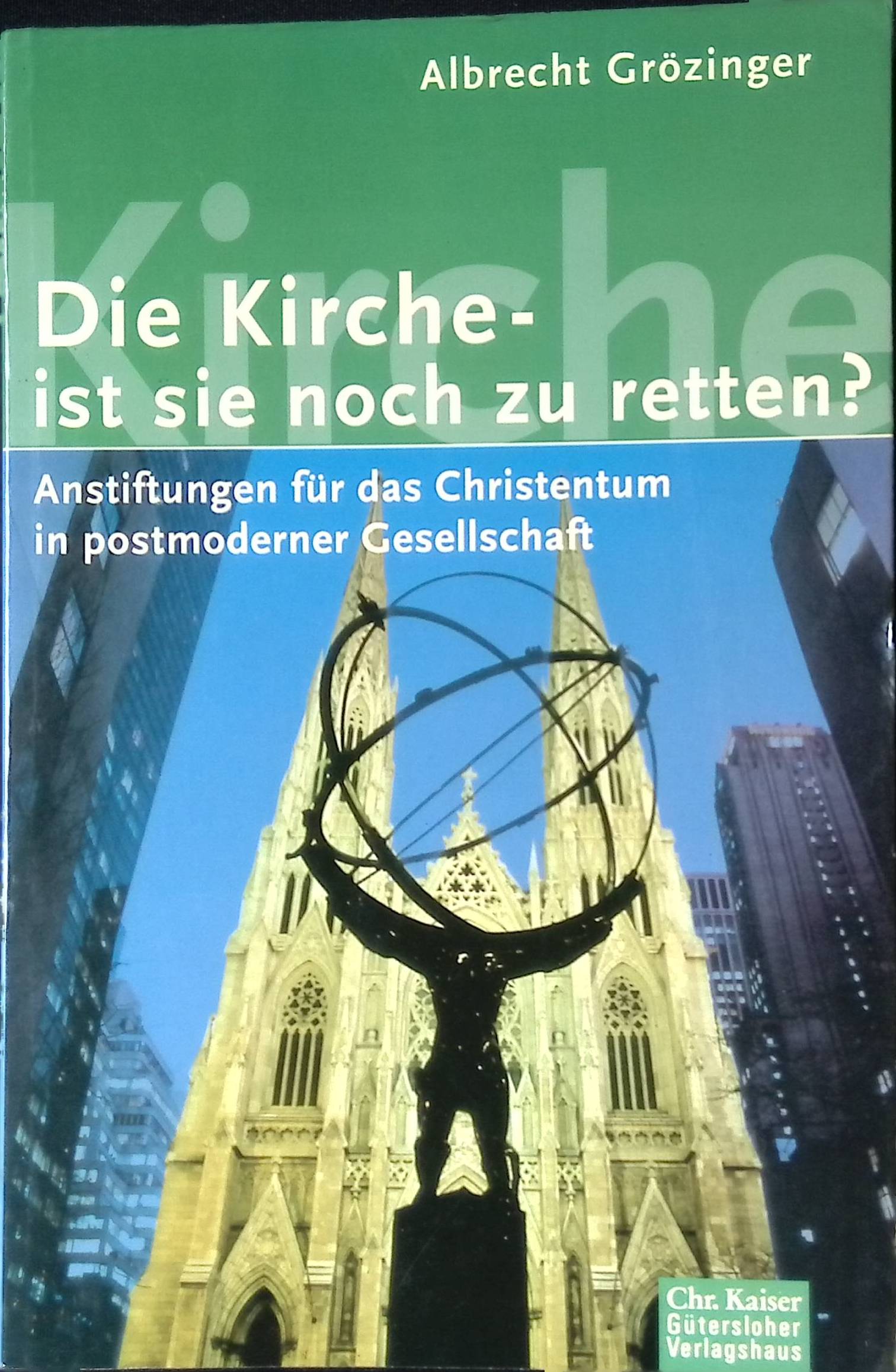 Die Kirche - ist sie noch zu retten? : Anstiftungen für das Christentum in postmoderner Gesellschaft. - Grözinger, Albrecht