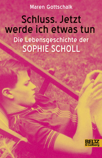 Schluss. Jetzt werde ich etwas tun: Die Lebensgeschichte der Sophie Scholl (Beltz & Gelberg - Biographie) - Gottschalk, Maren