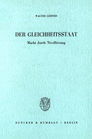 Der Gleichheitsstaat.: Macht durch Nivellierung. - Leisner, Walter