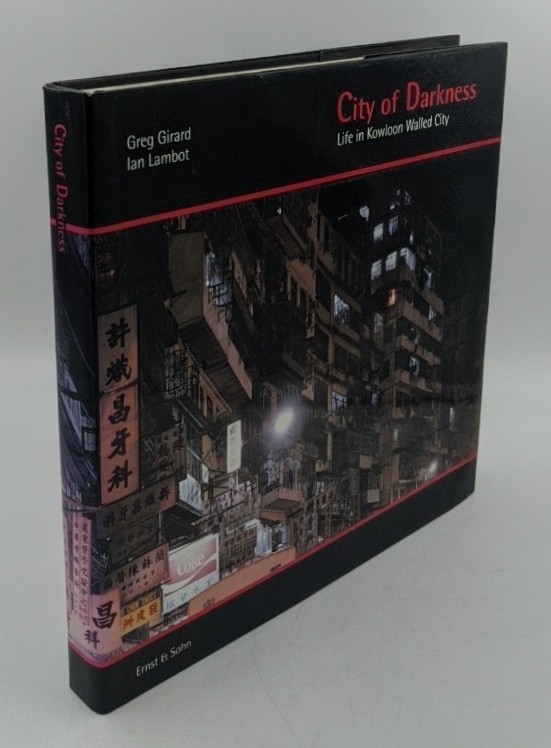 City of darkness : life in Kowloon Walled City. - Girard, Greg and Ian Lambot