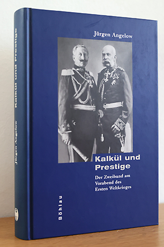 Kalkül und Prestige. Der Zweibund am Vorabend des Ersten Weltkrieges. - Angelow, Jürgen