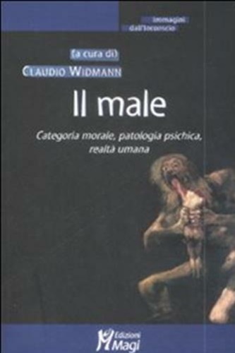 Il male. Categoria morale, patologia psichica, realtà umana. - Widmann,Claudio (a cura di).