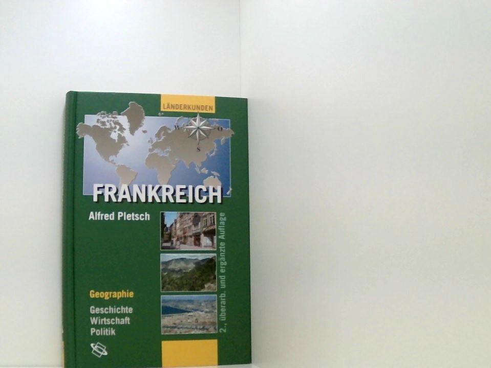 Frankreich: Geographie, Geschichte, Wirtschaft, Politik (Länderkunden) mit 45 Tabellen ; [Geographie, Geschichte, Wirtschaft, Politik] - Pletsch, Alfred