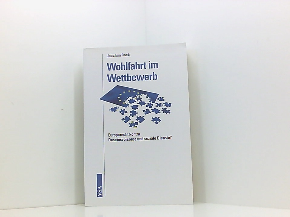 Wohlfahrt im Wettbewerb: Europäisches Recht kontra Daseinsvorsorge und soziale Dienste? Europarecht kontra Daseinsvorsorge und soziale Dienste? - Rock, Joachim