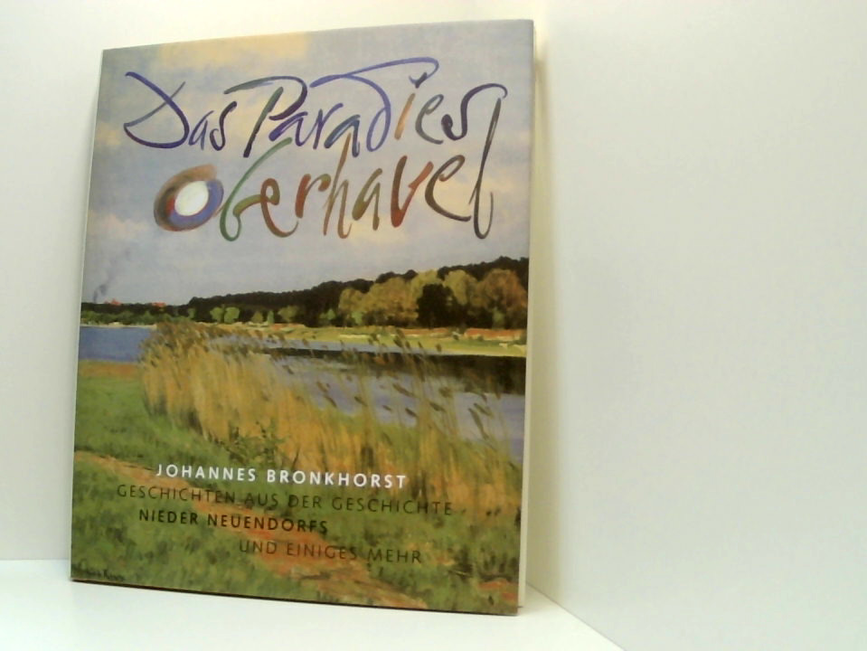 Das Paradies Oberhavel Geschichten aus der Geschichte Nieder Neuendorfs und einiges mehr - Bronkhorst, Johannes