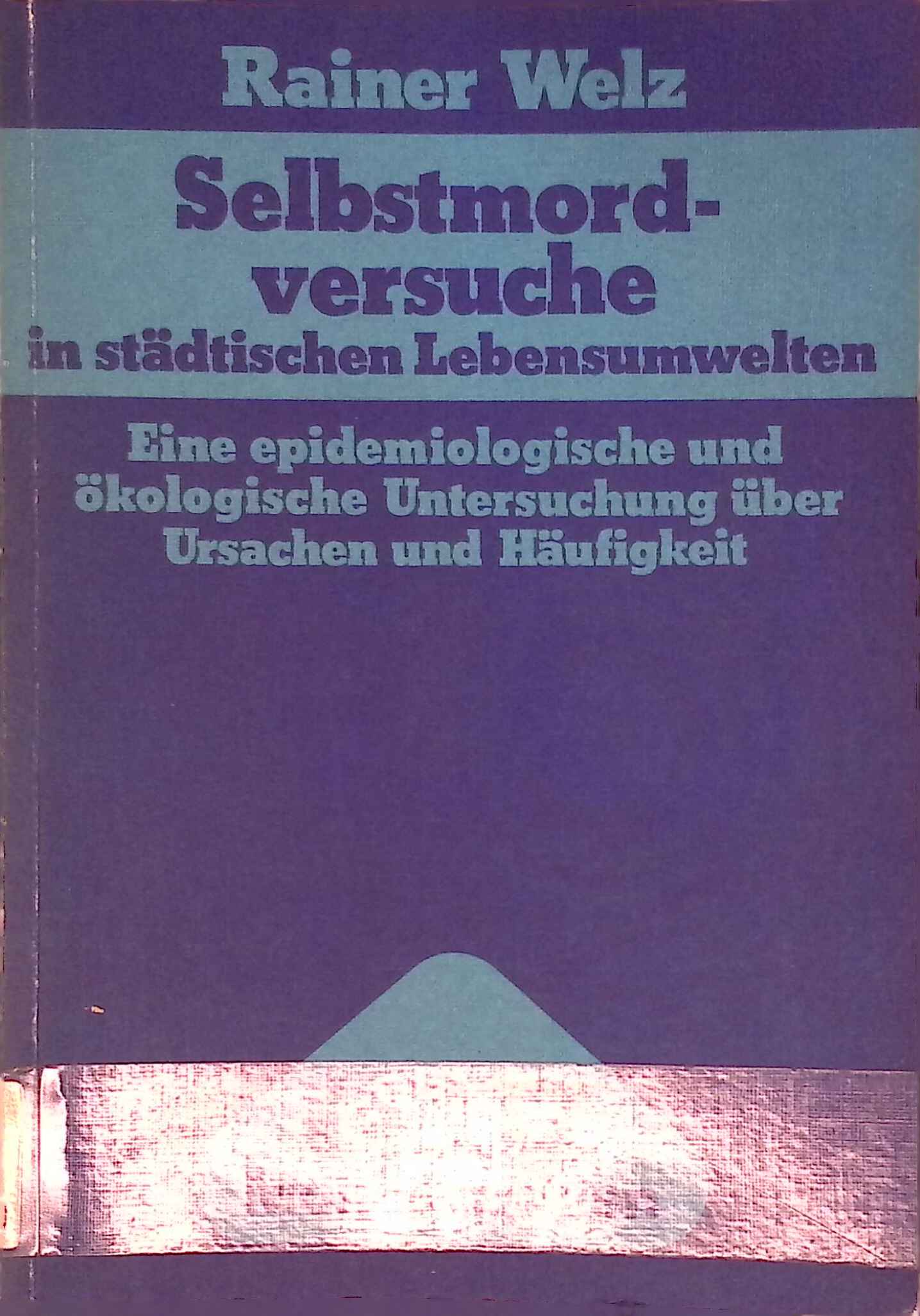 Selbstmordversuche in städtischen Lebensumwelten : e. epidemiolog. u. ökolog. Unters. über Ursachen u. Häufigkeit. Beltz-Monographien : Soziologie - Welz, Rainer