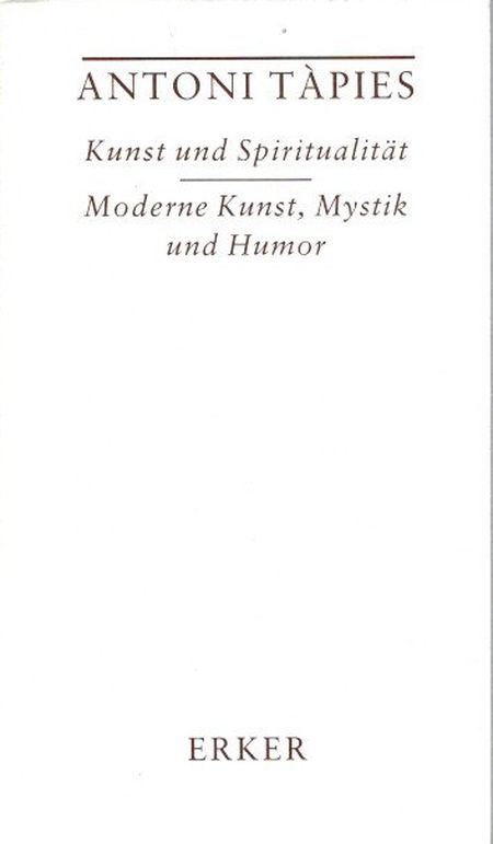 Kunst und Spiritualität; Moderne Kunst, Mystik und Humor. Übersetzt von Angelika und Matthias Bärmann; - Tàpies, Antoni