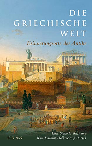 Die griechische Welt: Erinnerungsorte der Antike. - Stein-Hölkeskamp, Elke und Karl-Joachim Hölkeskamp